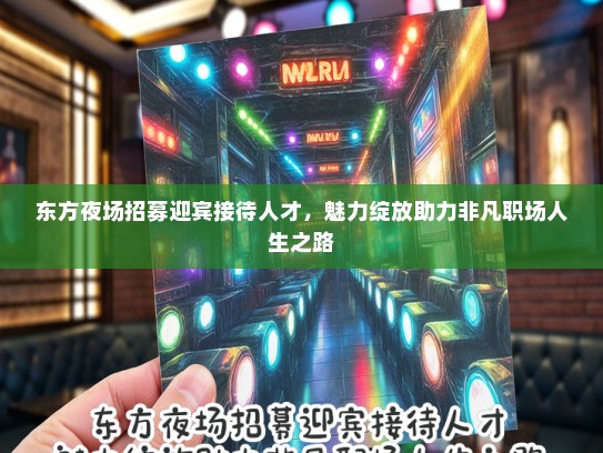东方夜场招募迎宾接待人才，魅力绽放助力非凡职场人生之路