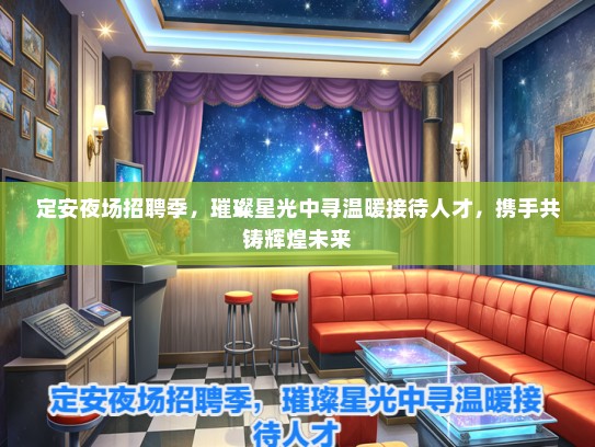 定安夜场招聘季，璀璨星光中寻温暖接待人才，携手共铸辉煌未来