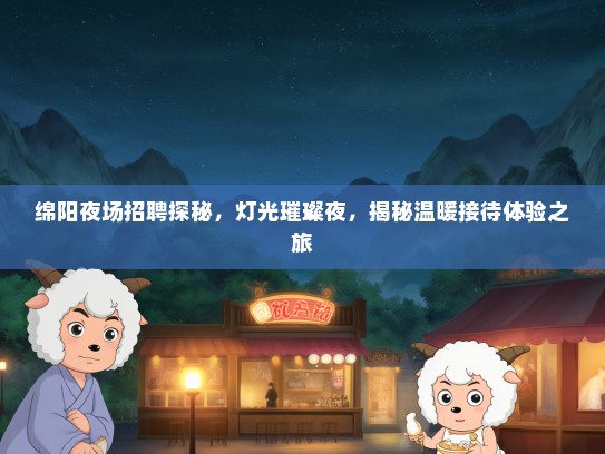 绵阳夜场招聘探秘，灯光璀璨夜，揭秘温暖接待体验之旅
