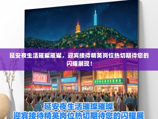 延安夜生活璀璨璀璨,迎宾接待精英岗位热切期待您的闪耀展现! 延安夜生活璀璨璀璨,迎宾接待精英岗位热切期待您的闪耀展现!