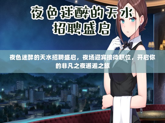夜色迷醉的天水招聘盛启，夜场迎宾接待职位，开启你的非凡之夜邂逅之旅
