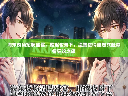 海东夜场招聘盛宴，璀璨夜景下，温馨接待邀您共赴激情狂欢之旅