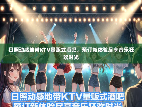 日照动感地带KTV量贩式酒吧,预订新体验尽享音乐狂欢时光 日照动感地带KTV量贩式酒吧,预订新体验尽享音乐狂欢时光