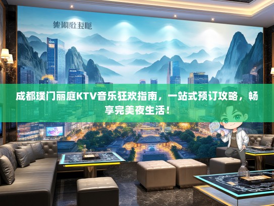 成都璞门丽庭KTV音乐狂欢指南，一站式预订攻略，畅享完美夜生活！