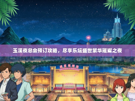 玉溪夜总会预订攻略，尽享乐坛盛世繁华璀璨之夜