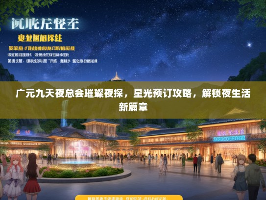 广元九天夜总会璀璨夜探，星光预订攻略，解锁夜生活新篇章