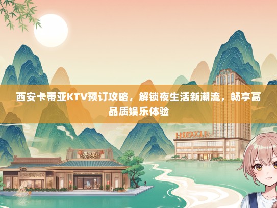 西安卡蒂亚KTV预订攻略，解锁夜生活新潮流，畅享高品质娱乐体验