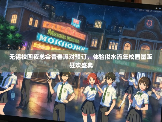 无锡校园夜总会青春派对预订，体验似水流年校园量贩狂欢盛典