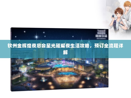 钦州金辉煌夜总会星光璀璨夜生活攻略，预订全流程详解