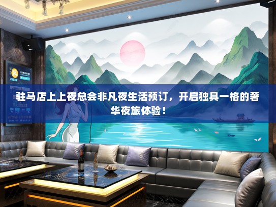 驻马店上上夜总会非凡夜生活预订,开启独具一格的奢华夜旅体验! 驻马店上上夜总会非凡夜生活预订,开启独具一格的奢华夜旅体验!