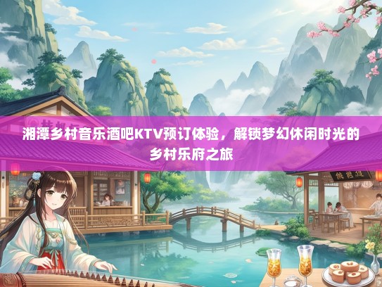 湘潭乡村音乐酒吧KTV预订体验，解锁梦幻休闲时光的乡村乐府之旅