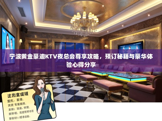 宁波黄金豪迪KTV夜总会尊享攻略，预订秘籍与豪华体验心得分享