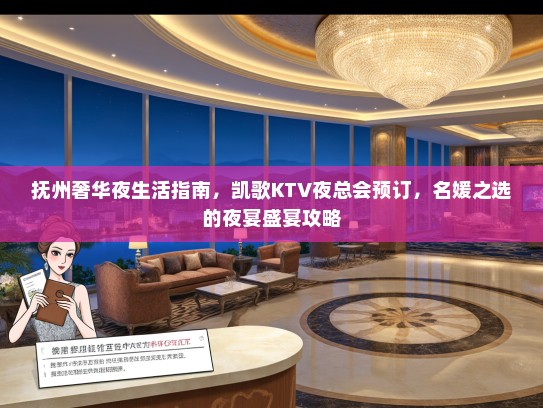 抚州奢华夜生活指南，凯歌KTV夜总会预订，名媛之选的夜宴盛宴攻略