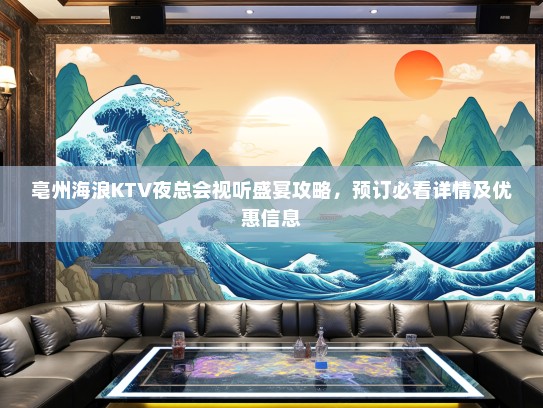 亳州海浪KTV夜总会视听盛宴攻略,预订必看详情及优惠信息 亳州海浪KTV夜总会视听盛宴攻略,预订必看详情及优惠信息
