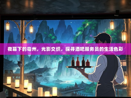 夜幕下的亳州，光影交织，探寻酒吧服务员的生活色彩