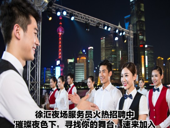 徐汇夜场服务员火热招聘中！璀璨夜色下，寻找你的舞台，速来加入我们的精英团队！