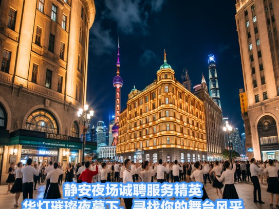 静安夜场诚聘服务精英，华灯璀璨夜幕下，寻找你的舞台风采
