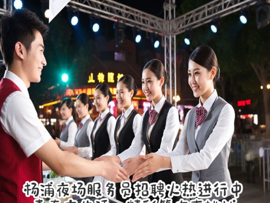 杨浦夜场服务员招聘火热进行中！青春夜生活，精彩等你来挑战