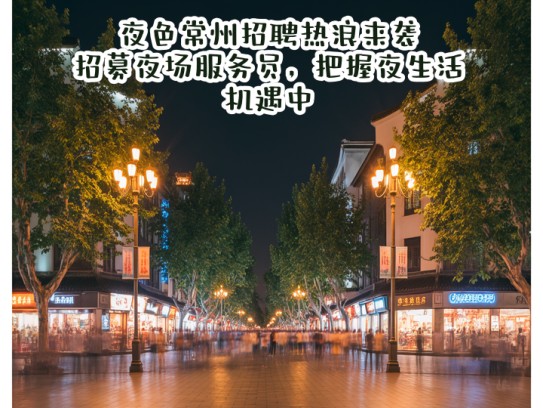 夜色常州招聘热浪来袭，招募夜场服务员，把握夜生活机遇中！