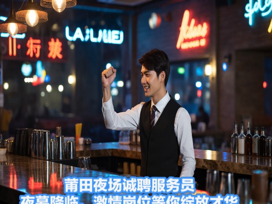 莆田夜场诚聘服务员，夜幕降临，激情岗位等你绽放才华！
