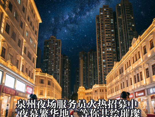 泉州夜场服务员火热招募中！夜幕繁华地，等你共绘璀璨人生