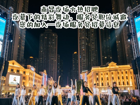 南昌夜场火热招聘!夜幕下的精彩舞动,服务员职位诚邀您的加入—夜场服务员招募信息 南昌夜场火热招聘!夜幕下的精彩舞动,服务员职位诚邀您的加入—夜场服务员招募信息