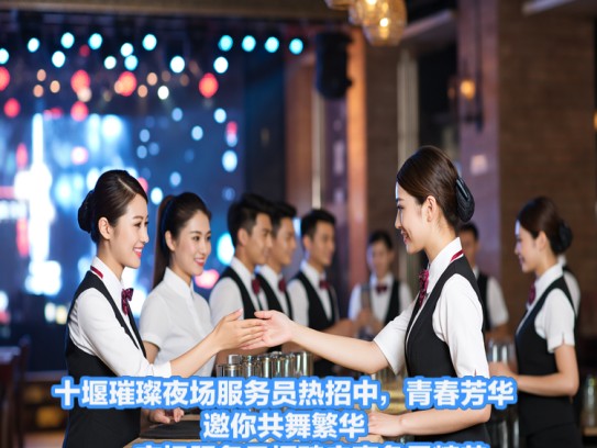 十堰璀璨夜场服务员热招中，青春芳华邀你共舞繁华——夜场服务员招聘启事急寻精英