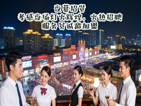 夜幕招贤，孝感夜场灯火辉煌，火热招聘服务员诚邀加盟