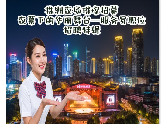 株洲夜场璀璨招募，夜幕下的华丽舞台—服务员职位招聘特辑