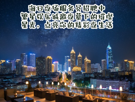海口夜场服务员招聘中！繁星娱乐诚邀夜幕下的璀璨星光，点亮你的精彩夜生活！