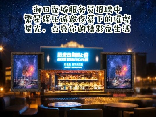 海口夜场服务员招聘中！繁星娱乐诚邀夜幕下的璀璨星光，点亮你的精彩夜生活！