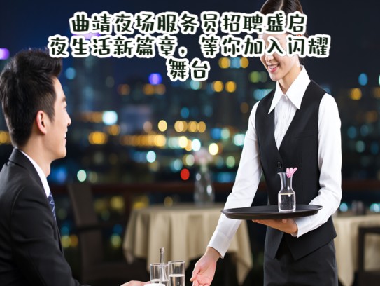 曲靖夜场服务员招聘盛启，夜生活新篇章，等你加入闪耀舞台！