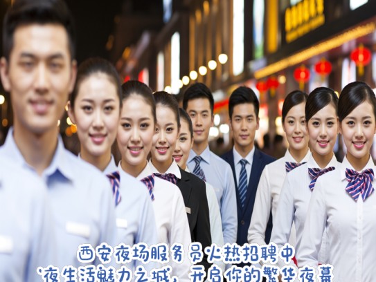 西安夜场服务员火热招聘中！夜生活魅力之城，开启你的繁华夜幕生涯