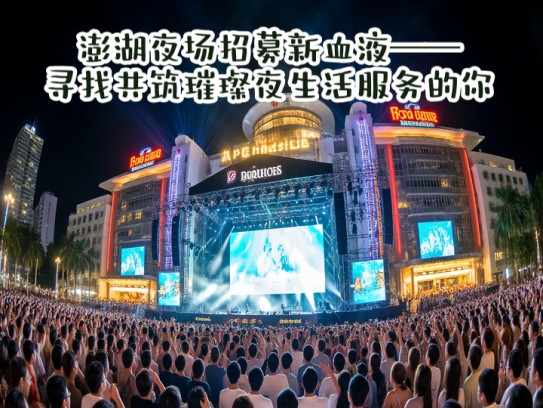澎湖夜场招募新血液——寻找共筑璀璨夜生活服务的你