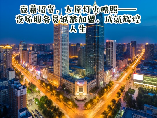 夜幕招贤，太原灯火映照——夜场服务员诚邀加盟，成就辉煌人生！
