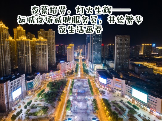 夜幕招贤,灯火生辉——运城夜场诚聘服务员,共绘繁华夜生活画卷 夜幕招贤,灯火生辉——运城夜场诚聘服务员,共绘繁华夜生活画卷