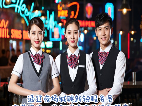 通辽夜场诚聘新锐服务员，夜幕降临，共创璀璨夜生活新篇章