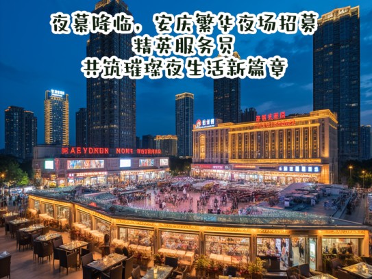 夜幕降临，安庆繁华夜场招募精英服务员，共筑璀璨夜生活新篇章