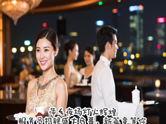 萍乡夜场灯火辉煌，服务员招聘盛大启幕，新篇章等你加入