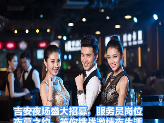 吉安夜场盛大招募，服务员岗位夜幕之约，等你挑战激情夜生活