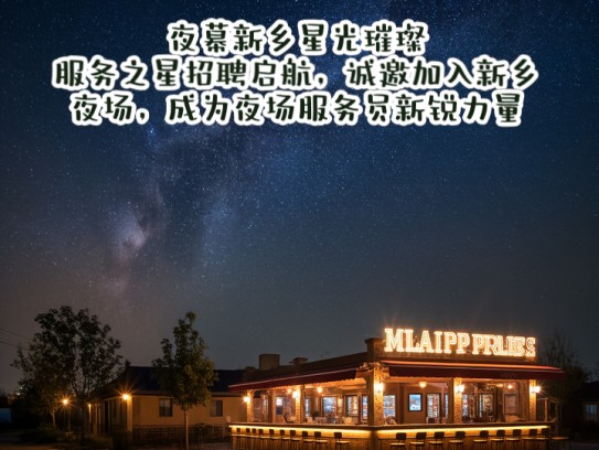 夜幕新乡星光璀璨，服务之星招聘启航，诚邀加入新乡夜场，成为夜场服务员新锐力量！