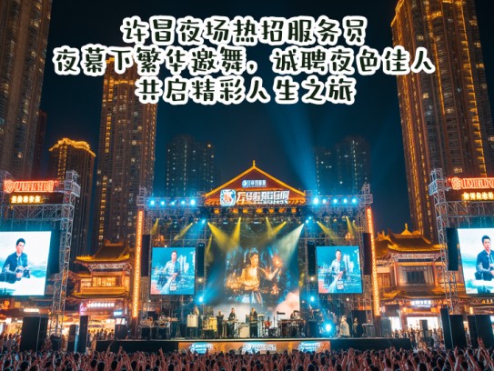 许昌夜场热招服务员，夜幕下繁华邀舞，诚聘夜色佳人共启精彩人生之旅