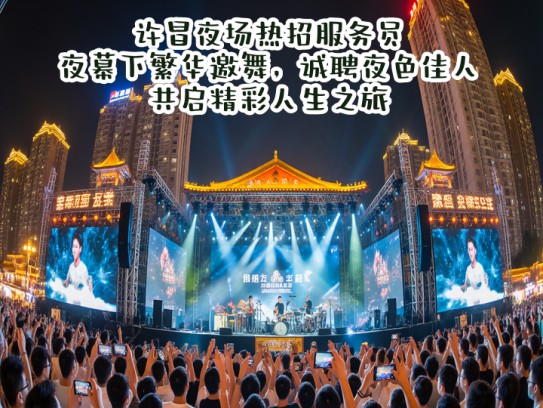 许昌夜场热招服务员，夜幕下繁华邀舞，诚聘夜色佳人共启精彩人生之旅