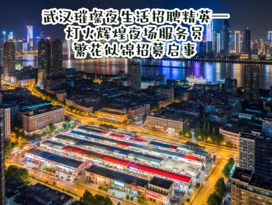 武汉璀璨夜生活招聘精英—灯火辉煌夜场服务员，繁花似锦招募启事