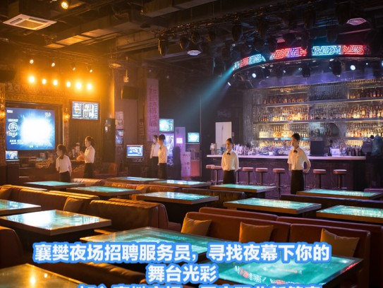襄樊夜场招聘服务员，寻找夜幕下你的舞台光彩——加入襄樊夜场，开启职业新篇章