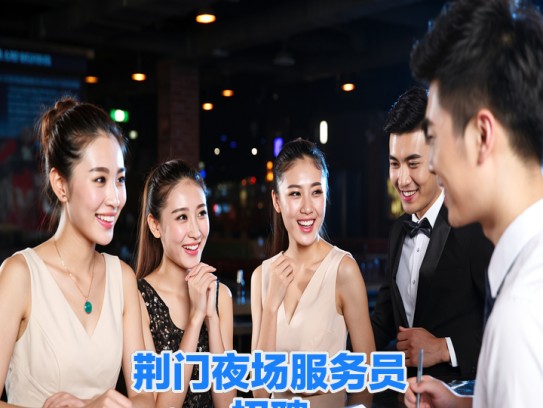 荆门夜场服务员招聘，夜幕魅力招聘启事，寻找荆门夜生活灵魂人物