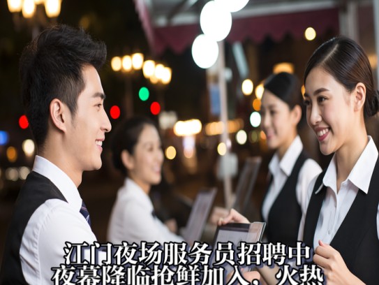 江门夜场服务员招聘中，夜幕降临抢鲜加入，火热夜场职位等你来挑战！