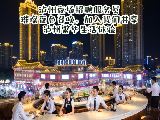 泸州夜场招聘服务员，璀璨夜色召唤，加入我们共享泸州繁华生活体验