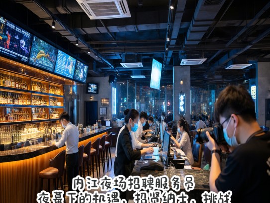 内江夜场招聘服务员，夜幕下的机遇，招贤纳士，挑战夜生活服务岗位！