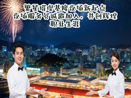 繁星璀璨基隆夜场新起点，夜场服务员诚邀加入，共创辉煌职业生涯